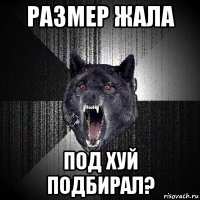 размер жала под хуй подбирал?