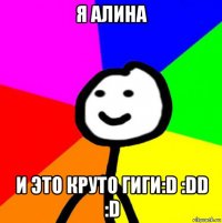 я алина и это круто гиги:d :dd :d