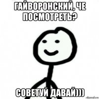 гайворонский, че посмотреть? советуй давай)))