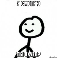 я смотрю ты охуел?