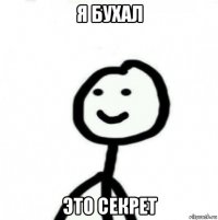 я бухал это секрет