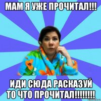 мам я уже прочитал!!! иди сюда расказуй то что прочитал!!!!!!!!