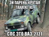 эй парень крутая таха!хе-хе. спс это ваз-2121