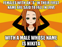 females with an "a" in their first name are said to fall in love with a male whose name is nikita