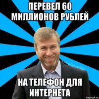 перевел 60 миллионов рублей на телефон для интернета