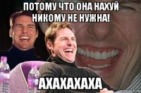 потому что она нахуй никому не нужна! ахахахаха