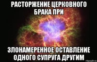 расторжение церковного брака при злонамеренное оставление одного супруга другим