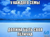 у каждого сёмы должна быть своя лёличка