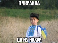 я украина да ну нахуй