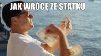 jak wrócę ze statku 