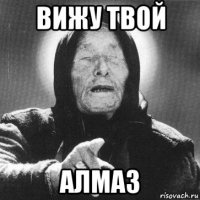 вижу твой алмаз