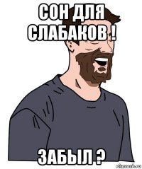 сон для слабаков ! забыл ?