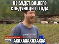 не будет вашего следующего года ахахахахахахха