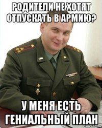 родители не хотят отпускать в армию? у меня есть гениальный план