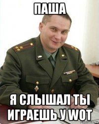 паша я слышал ты играешь у wot