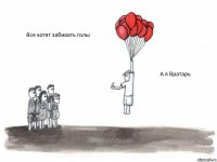 Все хотят забивать голы  А я Вратарь