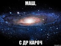 маш, c др кароч