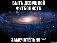 быть девушкой футболиста замечательно*^^