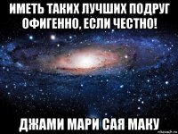 иметь таких лучших подруг офигенно, если честно! джами мари сая маку