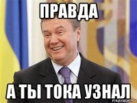 правда а ты тока узнал