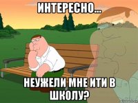 интересно... неужели мне ити в школу?