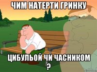 чим натерти гринку цибульой чи часником ?