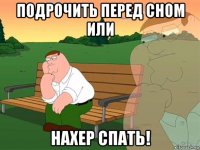 подрочить перед сном или нахер спать!