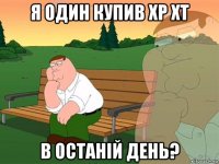 я один купив хр xt в останій день?