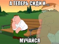 а теперь сиди и ... мучайся