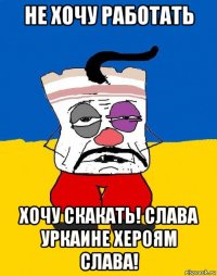 не хочу работать хочу скакать! слава уркаине хероям слава!