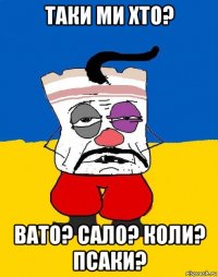 таки ми хто? вато? сало? коли? псаки?