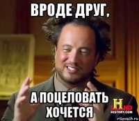 вроде друг, а поцеловать хочется