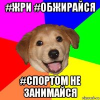 #жри #обжирайся #спортом не занимайся