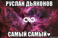 руслан дьяконов самый самый♥