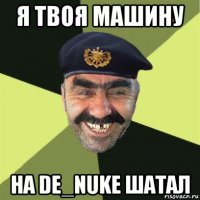 я твоя машину на de_nuke шатал