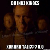 du indz kinoes xorhrd tali??? o.o