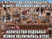 астрологи объявили неделю мэмов с фразами из warcraft 3 количество подобных мэмов увеличилось втрое