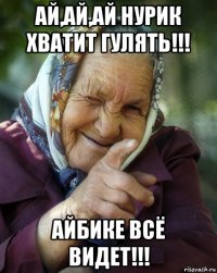 ай,ай,ай нурик хватит гулять!!! айбике всё видет!!!