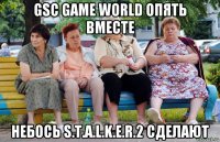 gsc game world опять вместе небось s.t.a.l.k.e.r.2 сделают