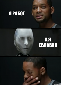 я робот а я еблобан