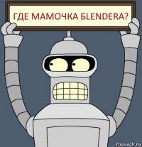 Где мамочка БLENDERA?