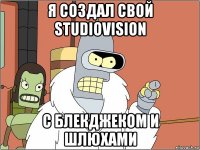 я создал свой studiovision с блекджеком и шлюхами