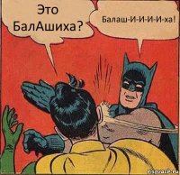 Это БалАшиха? Балаш-И-И-И-И-ха!