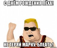 с днём рождения лёха! не теряй марку, блеать!