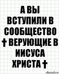 А вы Вступили в Сообщество † Верующие в Иисуса Христа †