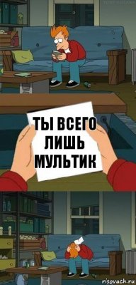 Ты всего лишь мультик