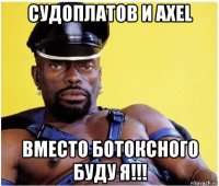 судоплатов и axel вместо ботоксного буду я!!!