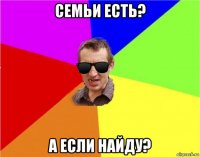 семьи есть? а если найду?