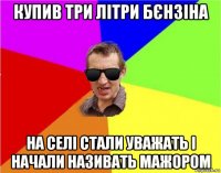 купив три літри бєнзіна на селі стали уважать і начали називать мажором