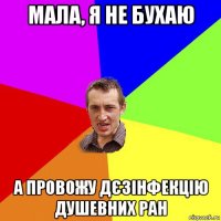 мала, я не бухаю а провожу дєзінфекцію душевних ран